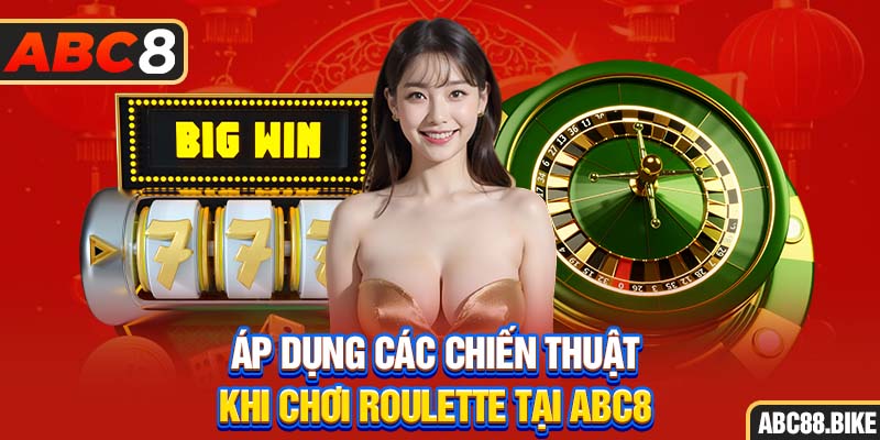 Áp dụng các chiến thuật khi chơi Roulette ABC8