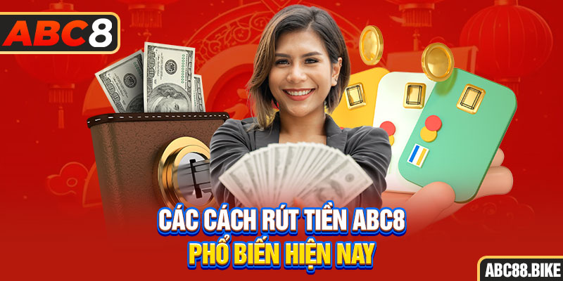 Các cách rút tiền ABC8 phổ biến hiện nay