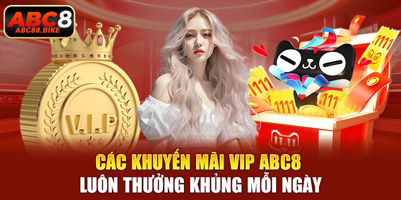 Các khuyến mãi VIP ABC8 luôn thưởng khủng mỗi ngày