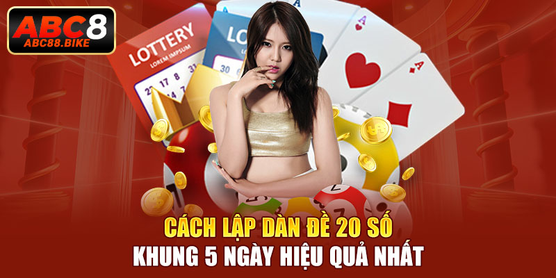 Cách lập dàn đề 20 số khung 5 ngày hiệu quả nhất