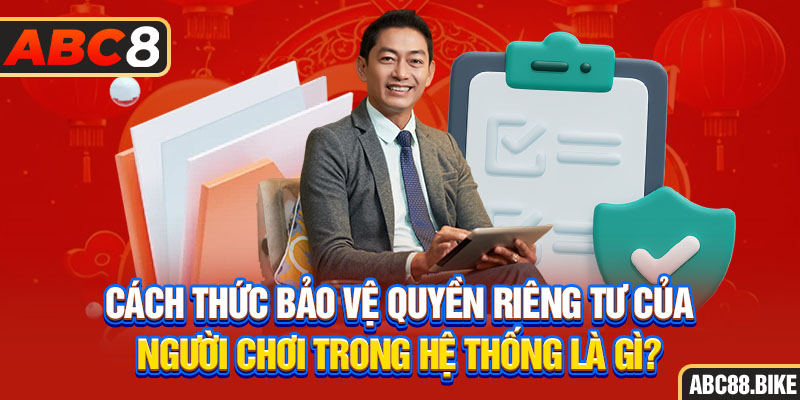 Cách thức bảo vệ quyền riêng tư của người chơi trong hệ thống là gì?