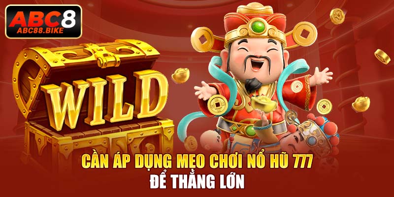 Cần áp dụng mẹo chơi nổ hũ 777 để thắng lớn