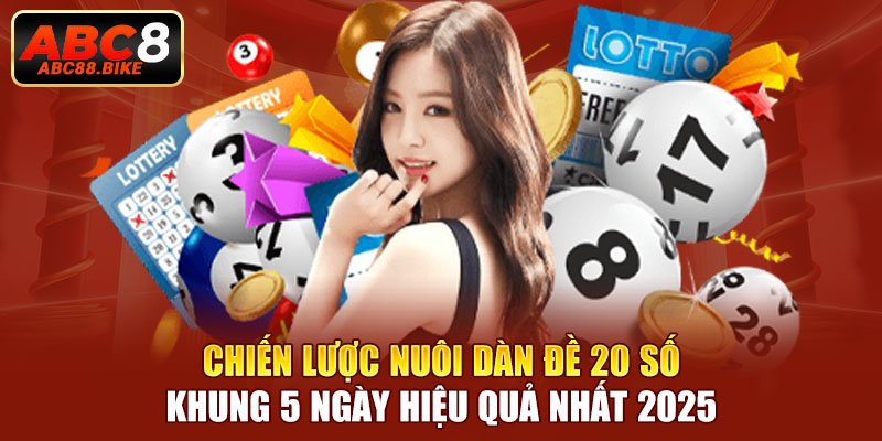 Chiến lược nuôi dàn đề 20 số 5 ngày hiệu quả nhất 2025