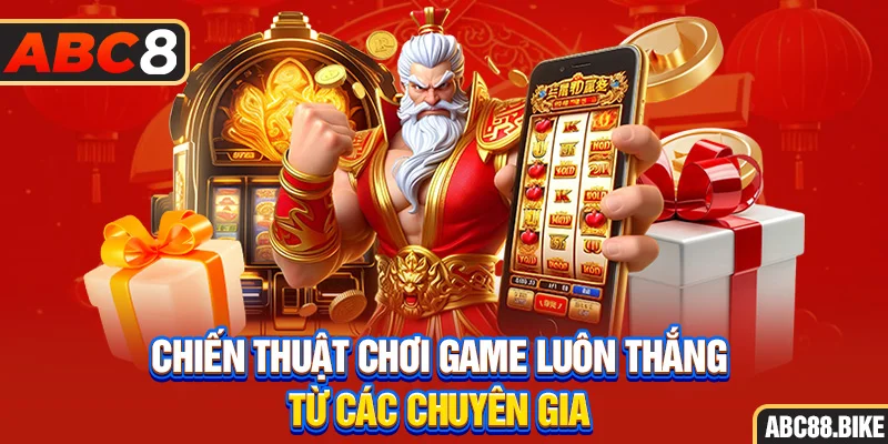 Chiến thuật chơi game luôn thắng từ các chuyên gia