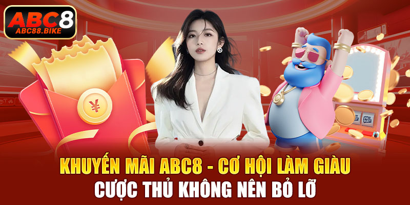 Khuyến mãi ABC8 cơ hội làm giàu cược thủ không nên bỏ lở