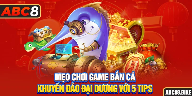 Mẹo chơi game bắn cá khuấy đảo đại dương với 5 tips