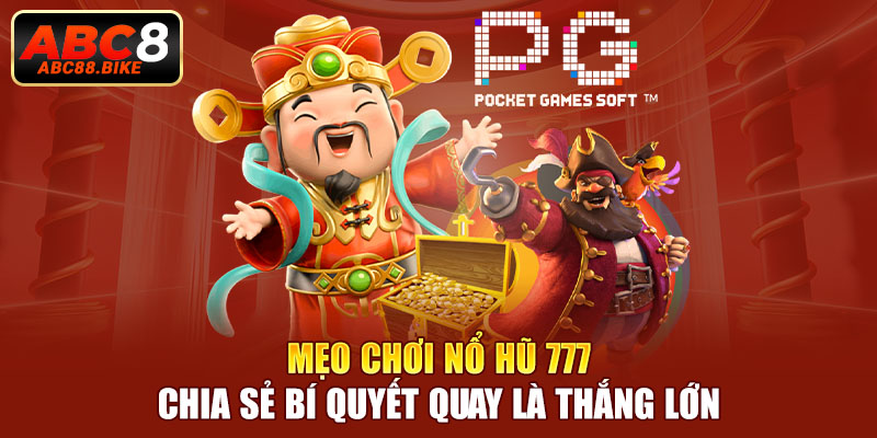 Mẹo chơi nổ hũ 777 chia sẻ bí quyết quay là thắng lớn