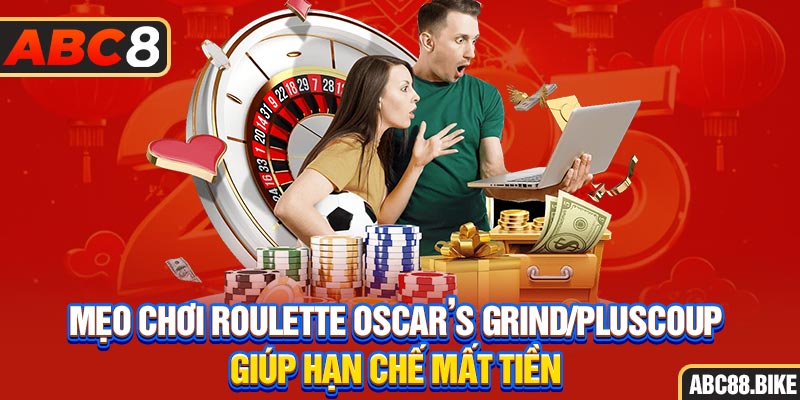 Mẹo chơi roulette Oscar’s Grind/Pluscoup giúp hạn chế mất tiền 