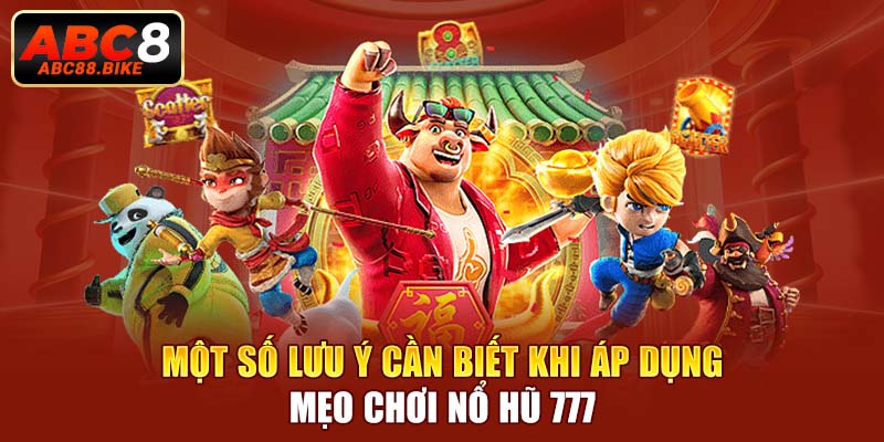 Một số lưu ý cần biết khi áp dụng mẹo chơi nổ hũ 777