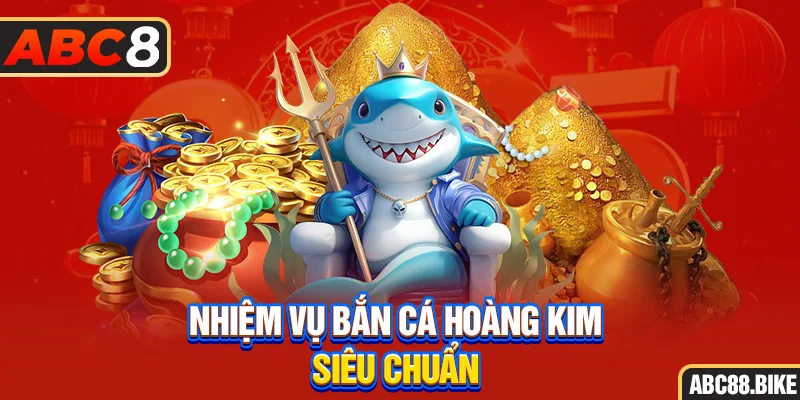 Nhiệm vụ bắn cá hoàng kim siêu chuẩn