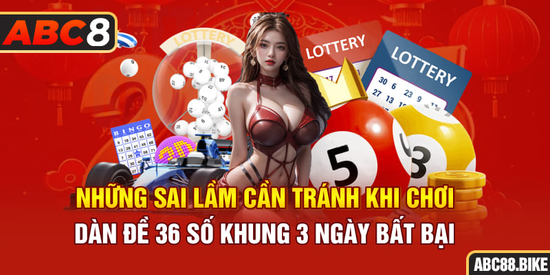 Những sai lầm cần tránh khi chơi dàn đề 36 số khung 3 ngày bất bại