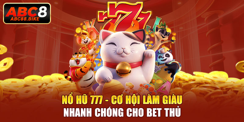 Nổ hũ 777 cơ hội làm giàu nhanh chóng cho bet thủ