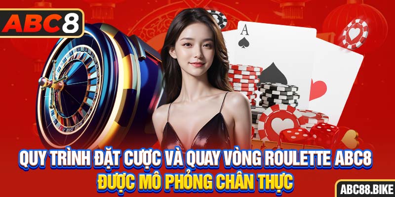 Quy trình đặt cược và quay vòng Roulette ABC8  được mô phỏng chân thực