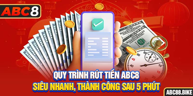 Quy trình rút tiền ABC8 siêu nhanh thành công sau 5 phút