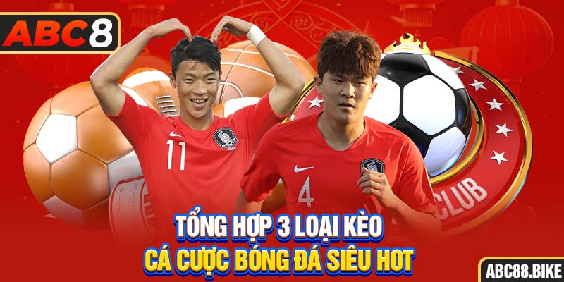 Tổng hợp 3 loại kèo cá cược bóng đá siêu hot