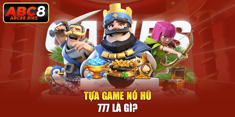 Tựa game nổ hũ 777 là gì?