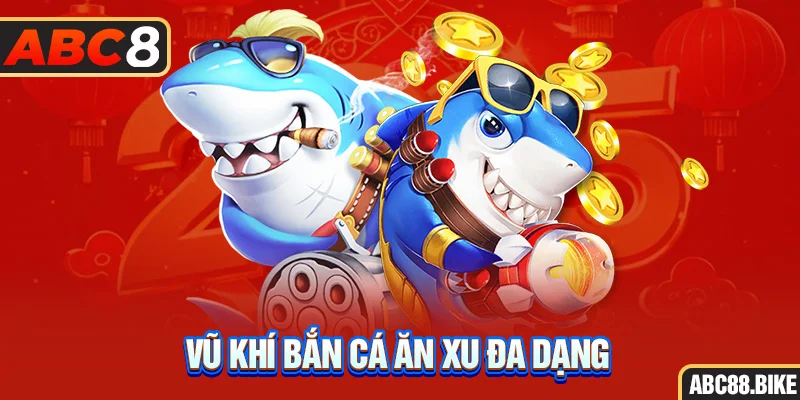 Vũ khí bắn cá ăn xu đa dạng