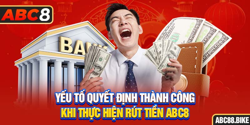 Tiêu chí bắt buộc giúp bạn rút tiền ABC8 thành công